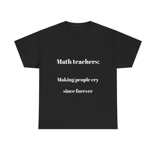 Funny Math Teacher Unisex Tee Shirt - Making People Cry Since Forever, Math Teacher Gift, Teacher Appreciation, Math Lover Shirt, Back to